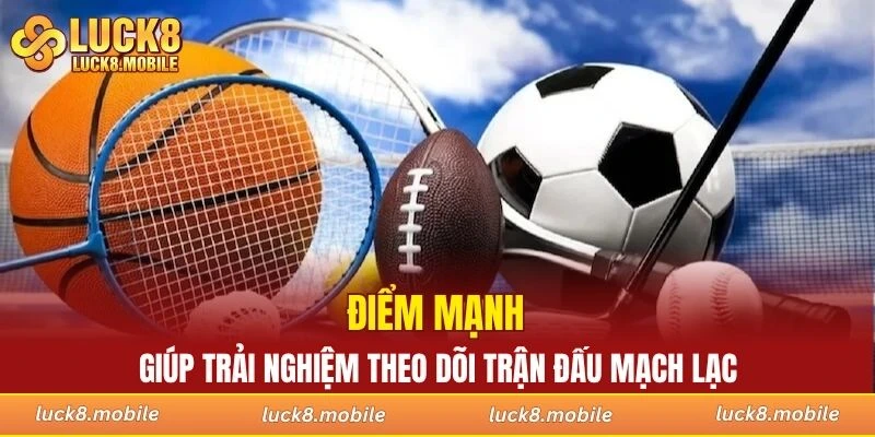 Điểm mạnh giúp trải nghiệm theo dõi trận đấu mạch lạc hơn