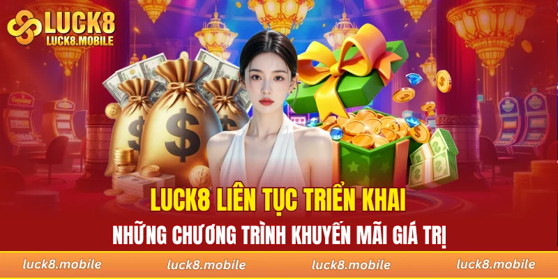 LUCK8 liên tục triển khai những chương trình khuyến mãi giá trị